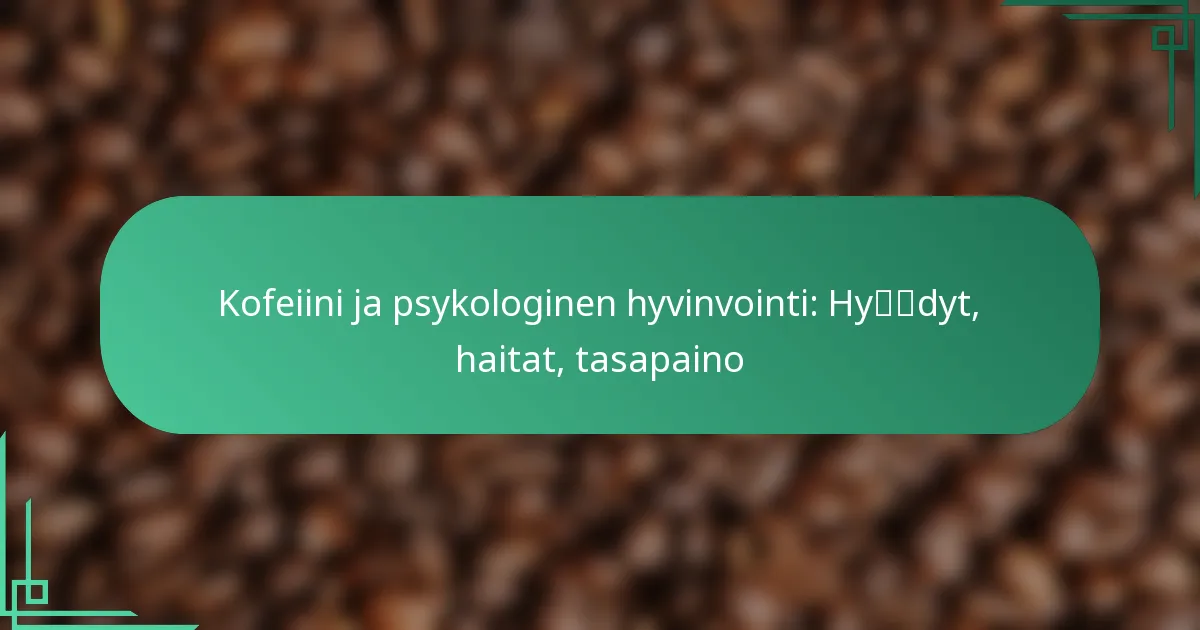 featured-image-kofeiini-ja-psykologinen-hyvinvointi-hydyt-haitat-tasapaino