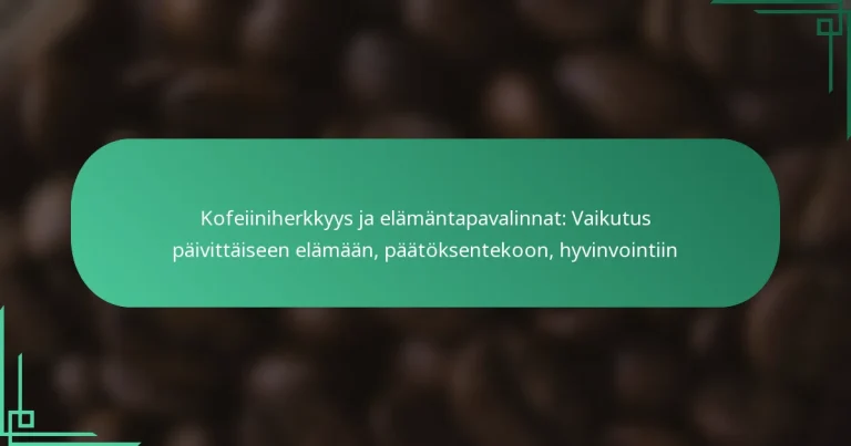 featured-image-kofeiiniherkkyys-ja-elamantapavalinnat-vaikutus-paivittaiseen-elamaan-paatoksentekoon-hyvinvointiin