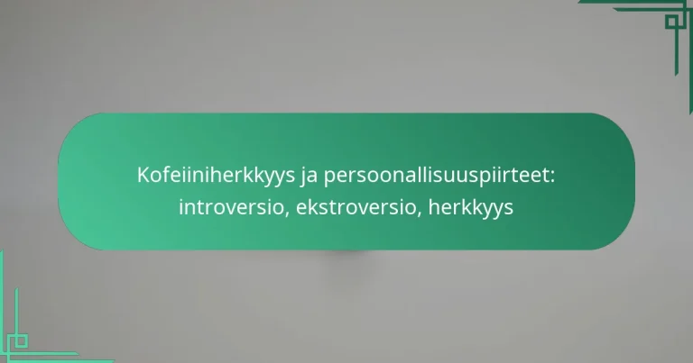 featured-image-kofeiiniherkkyys-ja-persoonallisuuspiirteet-introversio-ekstroversio-herkkyys