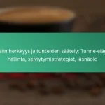 featured-image-kofeiiniherkkyys-ja-tunteiden-saately-tunne-elaman-hallinta-selviytymistrategiat-lasnaolo