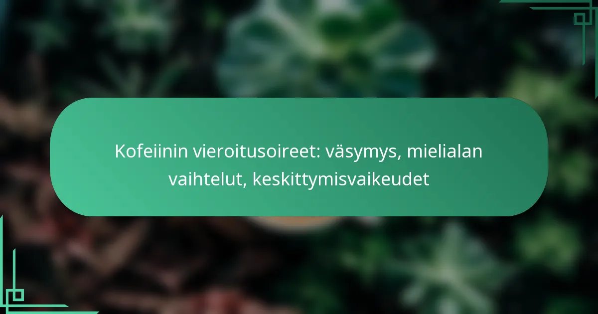 featured-image-kofeiinin-vieroitusoireet-vasymys-mielialan-vaihtelut-keskittymisvaikeudet