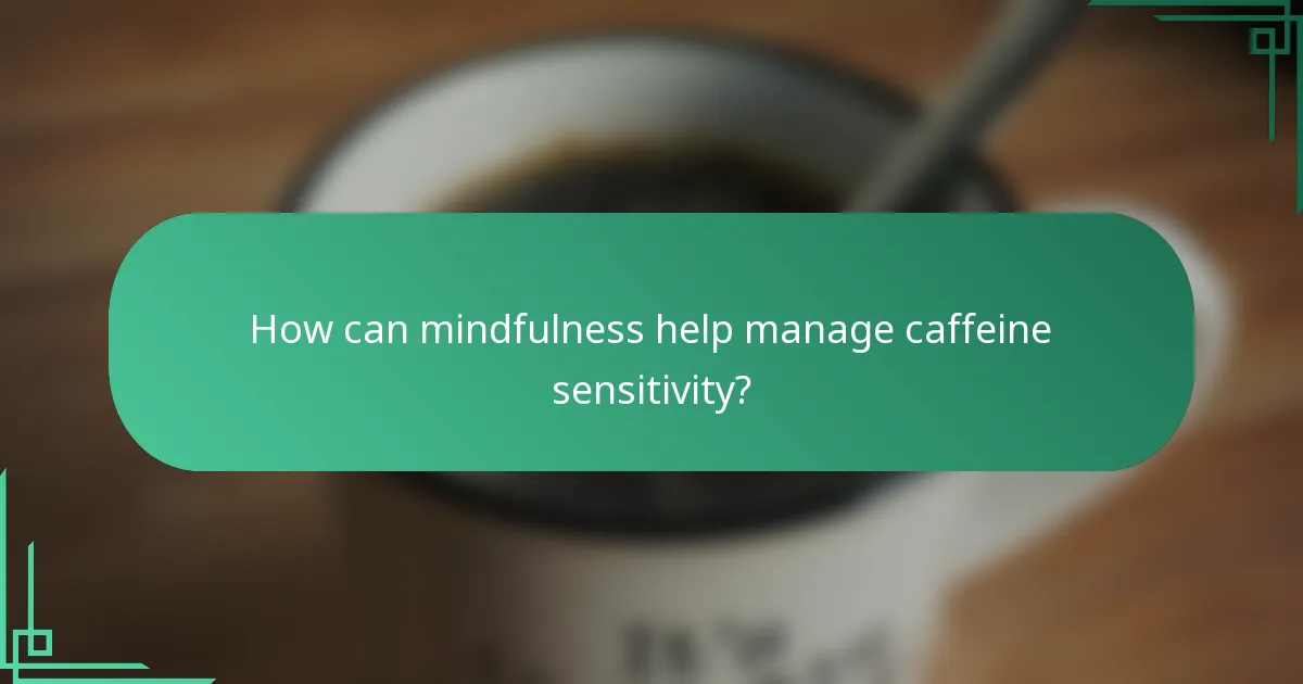How can mindfulness help manage caffeine sensitivity?