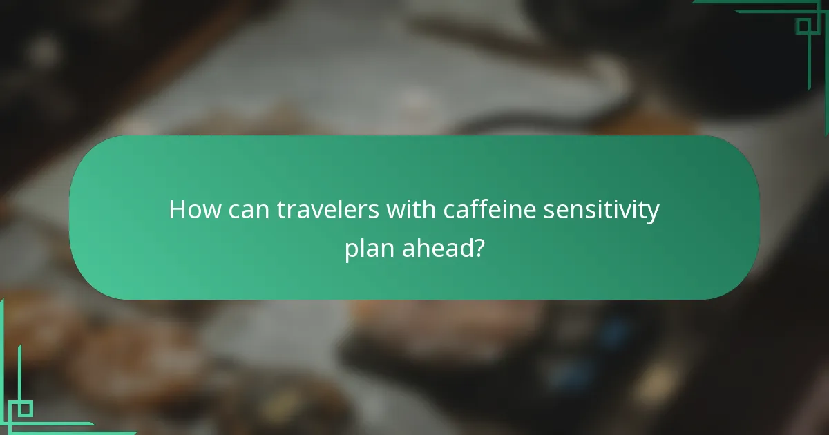 How can travelers with caffeine sensitivity plan ahead?