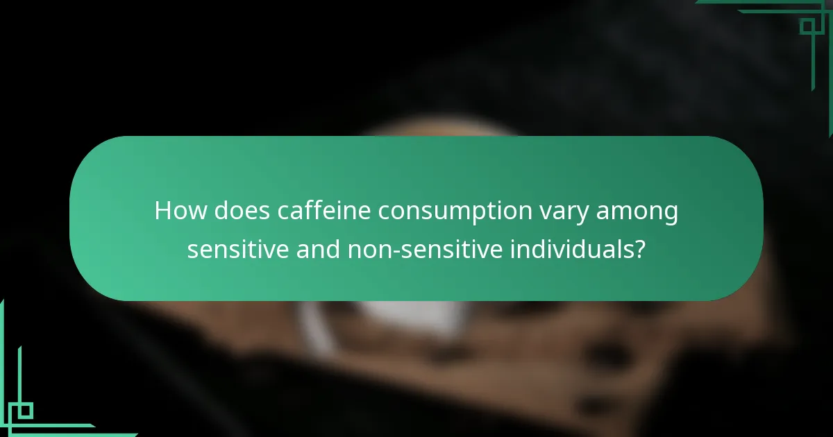 How does caffeine consumption vary among sensitive and non-sensitive individuals?