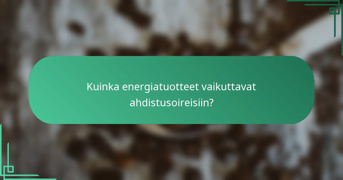 Kuinka energiatuotteet vaikuttavat ahdistusoireisiin?