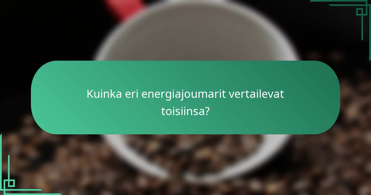 Kuinka eri energiajoumarit vertailevat toisiinsa?