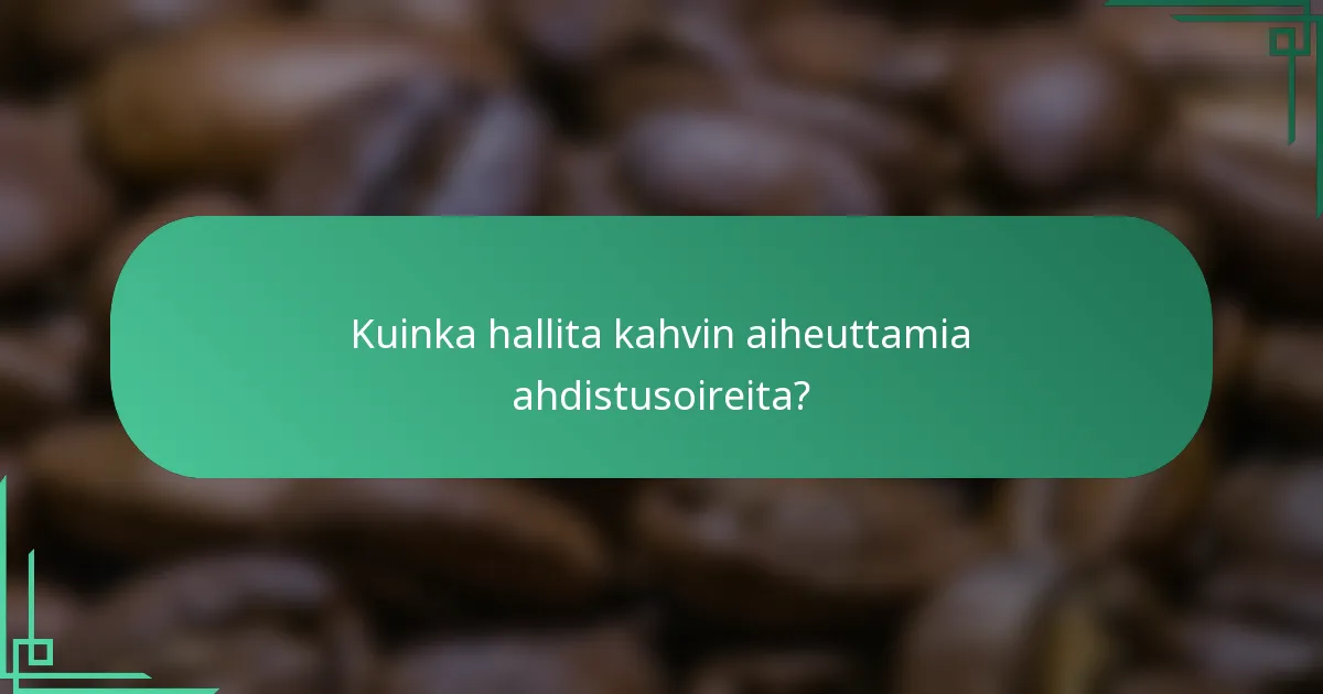 Kuinka hallita kahvin aiheuttamia ahdistusoireita?