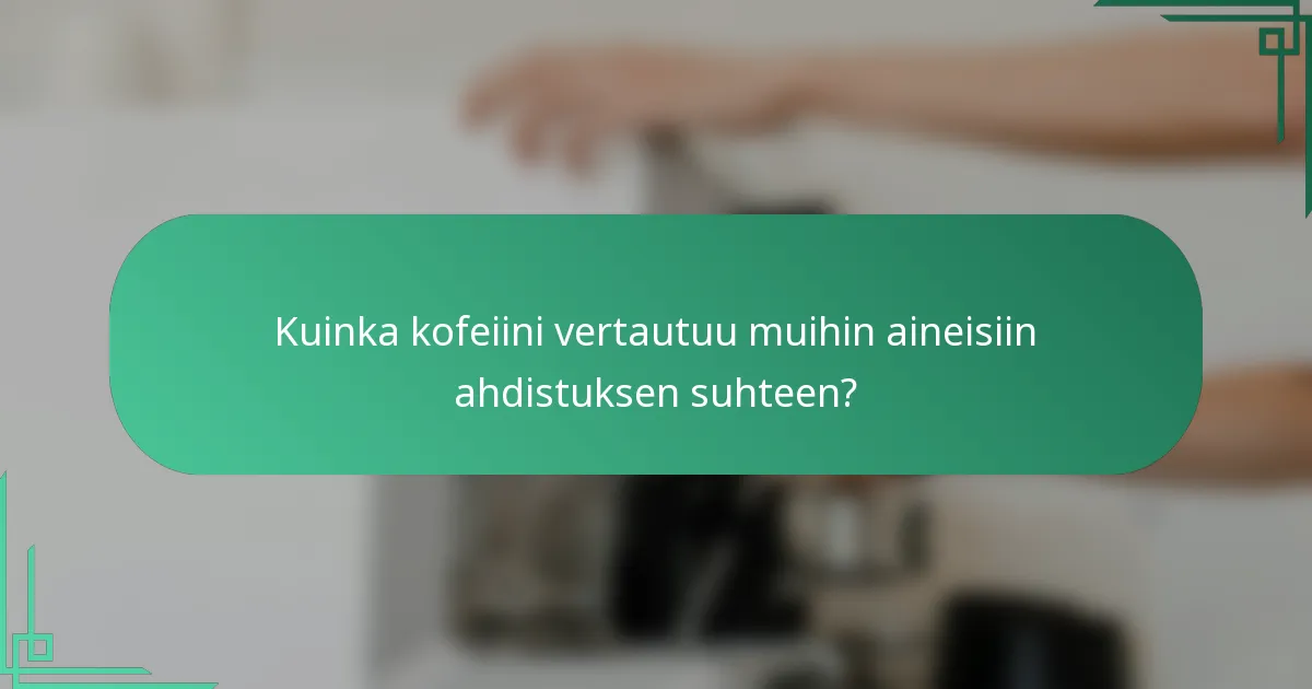 Kuinka kofeiini vertautuu muihin aineisiin ahdistuksen suhteen?