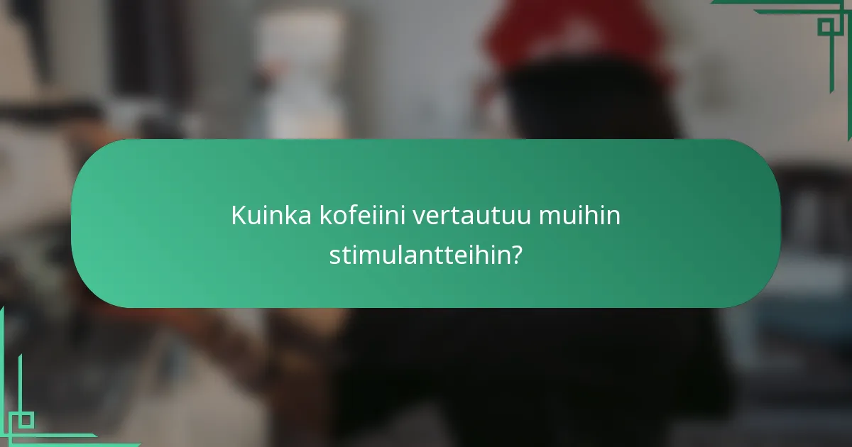 Kuinka kofeiini vertautuu muihin stimulantteihin?