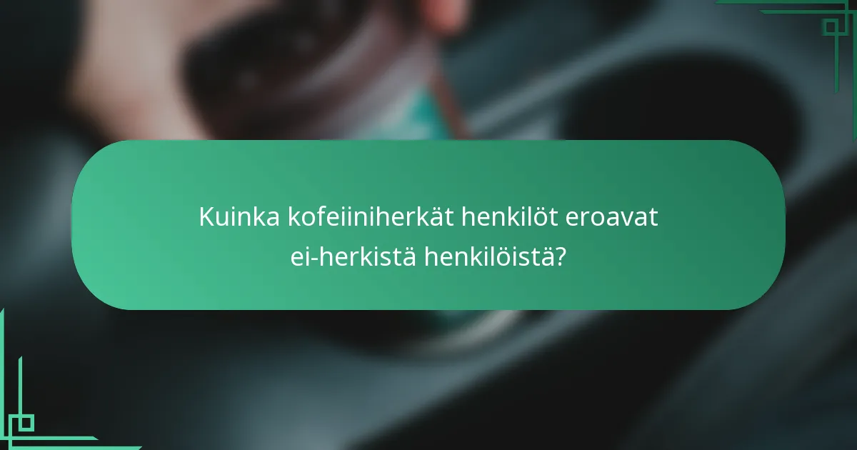 Kuinka kofeiiniherkät henkilöt eroavat ei-herkistä henkilöistä?