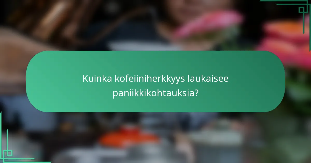 Kuinka kofeiiniherkkyys laukaisee paniikkikohtauksia?