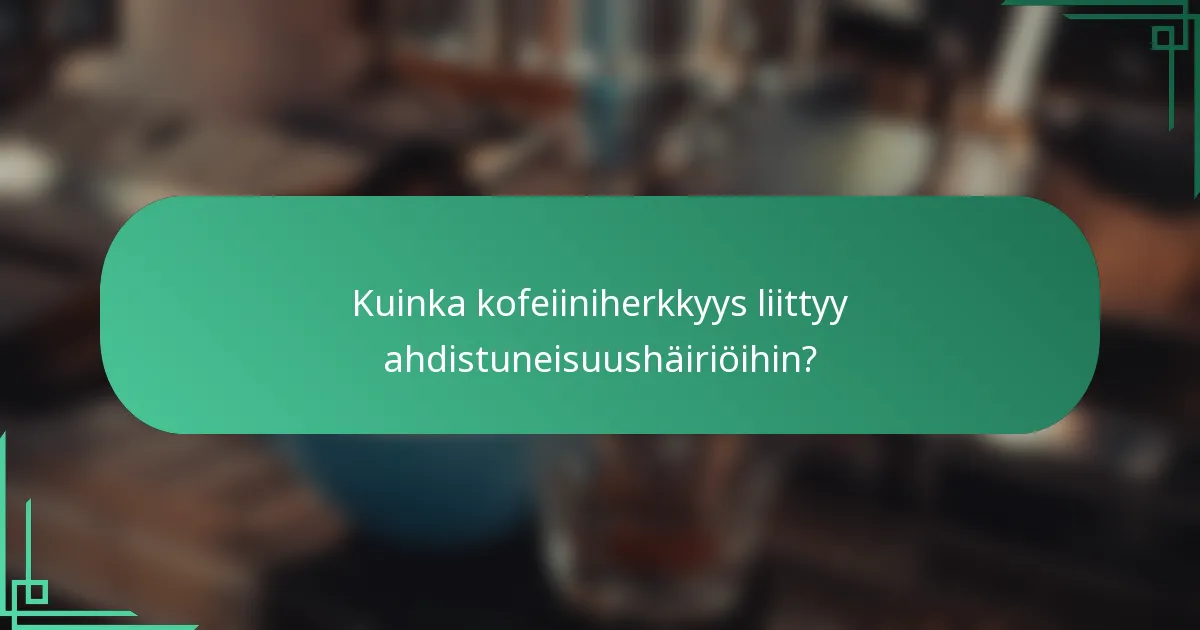 Kuinka kofeiiniherkkyys liittyy ahdistuneisuushäiriöihin?