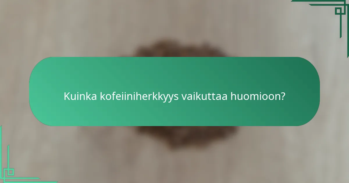 Kuinka kofeiiniherkkyys vaikuttaa huomioon?