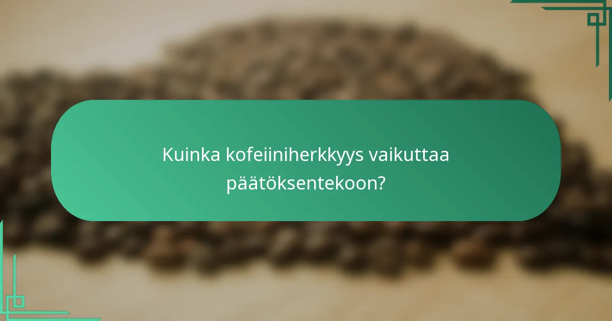 Kuinka kofeiiniherkkyys vaikuttaa päätöksentekoon?