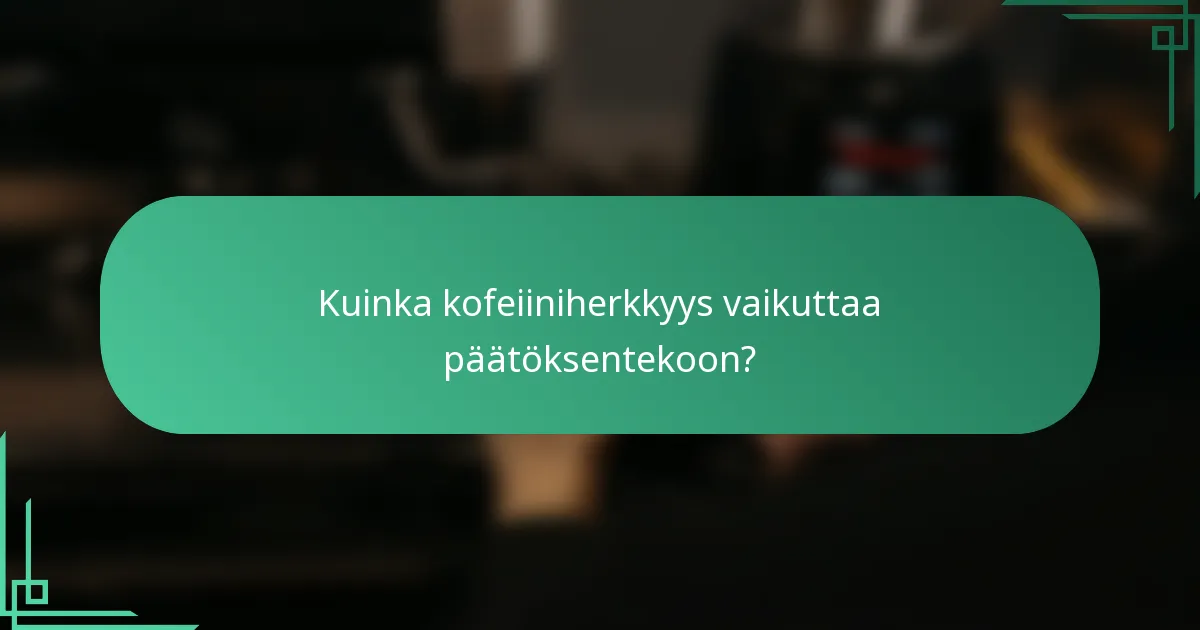 Kuinka kofeiiniherkkyys vaikuttaa päätöksentekoon?