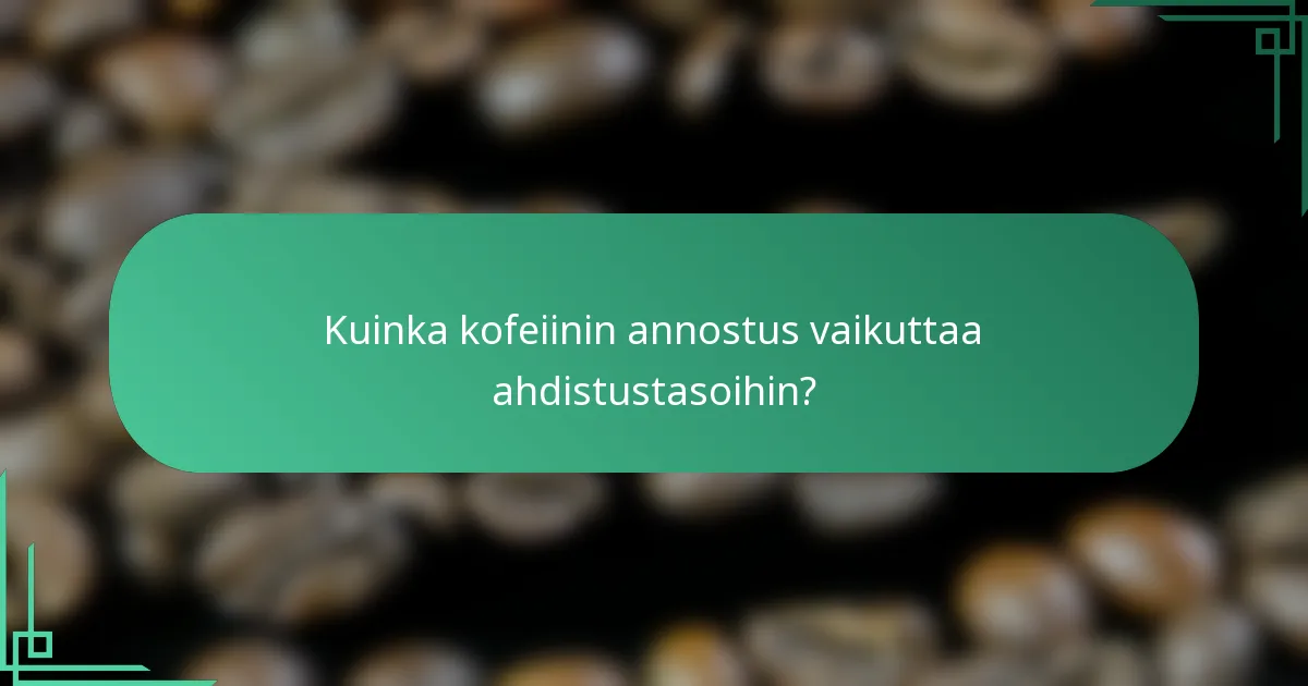 Kuinka kofeiinin annostus vaikuttaa ahdistustasoihin?