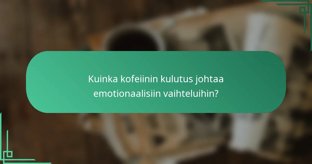 Kuinka kofeiinin kulutus johtaa emotionaalisiin vaihteluihin?