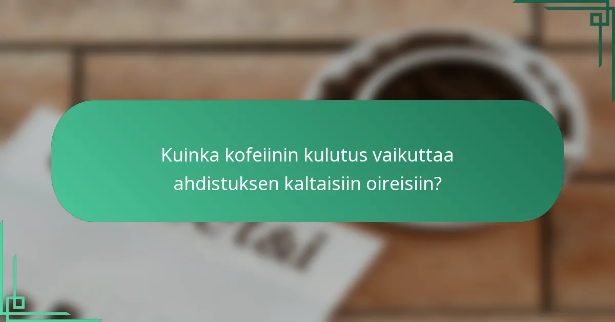 Kuinka kofeiinin kulutus vaikuttaa ahdistuksen kaltaisiin oireisiin?
