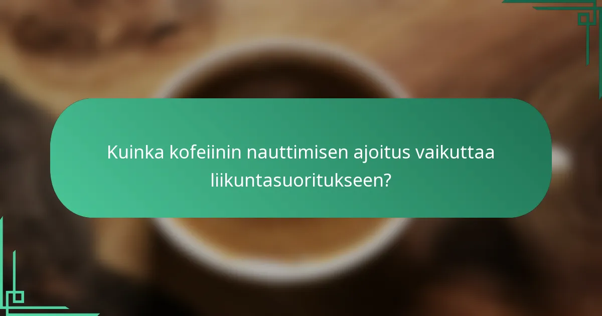 Kuinka kofeiinin nauttimisen ajoitus vaikuttaa liikuntasuoritukseen?