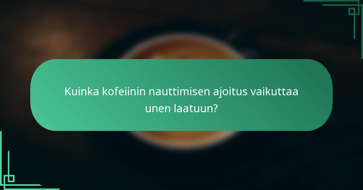 Kuinka kofeiinin nauttimisen ajoitus vaikuttaa unen laatuun?