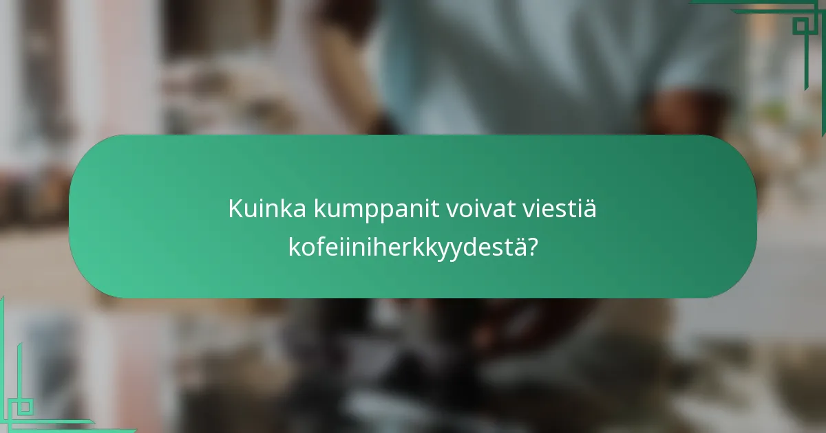 Kuinka kumppanit voivat viestiä kofeiiniherkkyydestä?