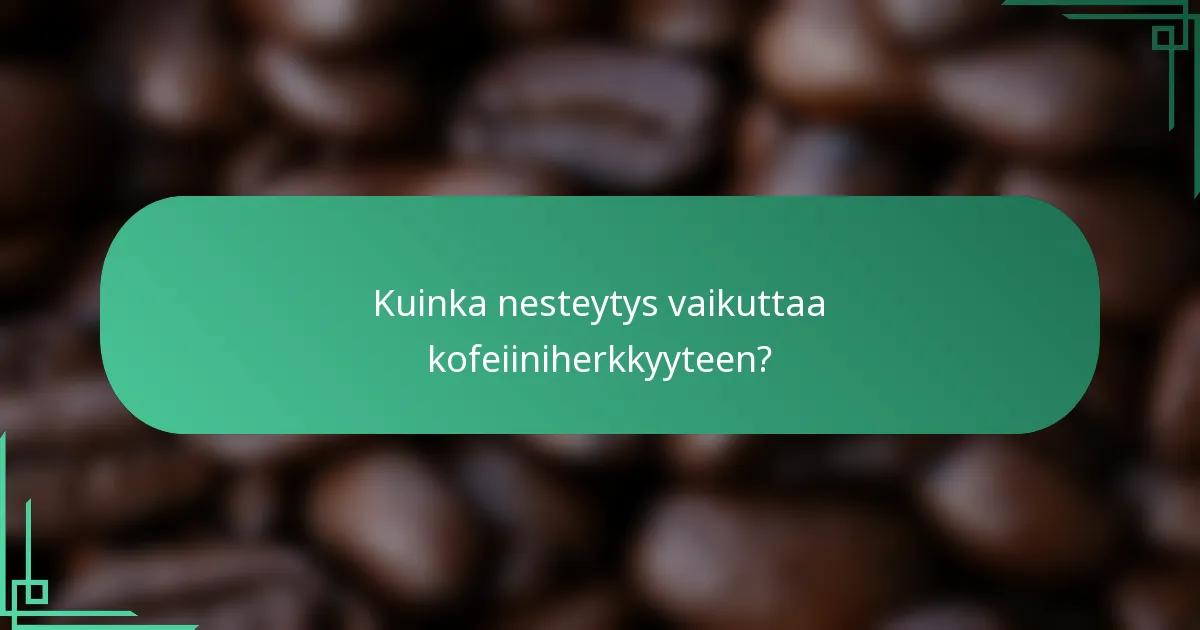 Kuinka nesteytys vaikuttaa kofeiiniherkkyyteen?