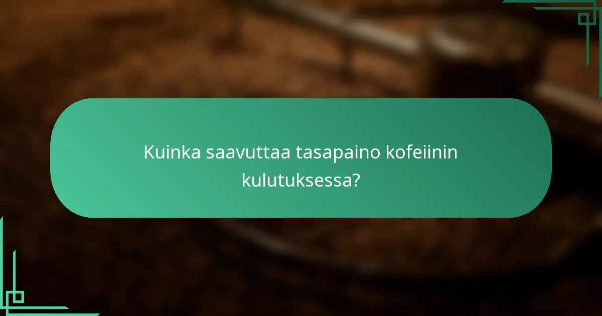 Kuinka saavuttaa tasapaino kofeiinin kulutuksessa?