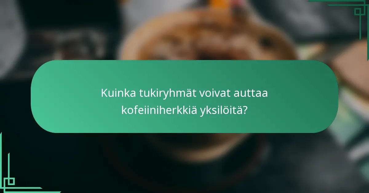Kuinka tukiryhmät voivat auttaa kofeiiniherkkiä yksilöitä?
