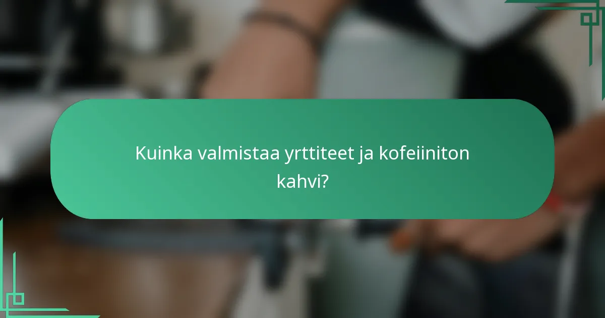 Kuinka valmistaa yrttiteet ja kofeiiniton kahvi?