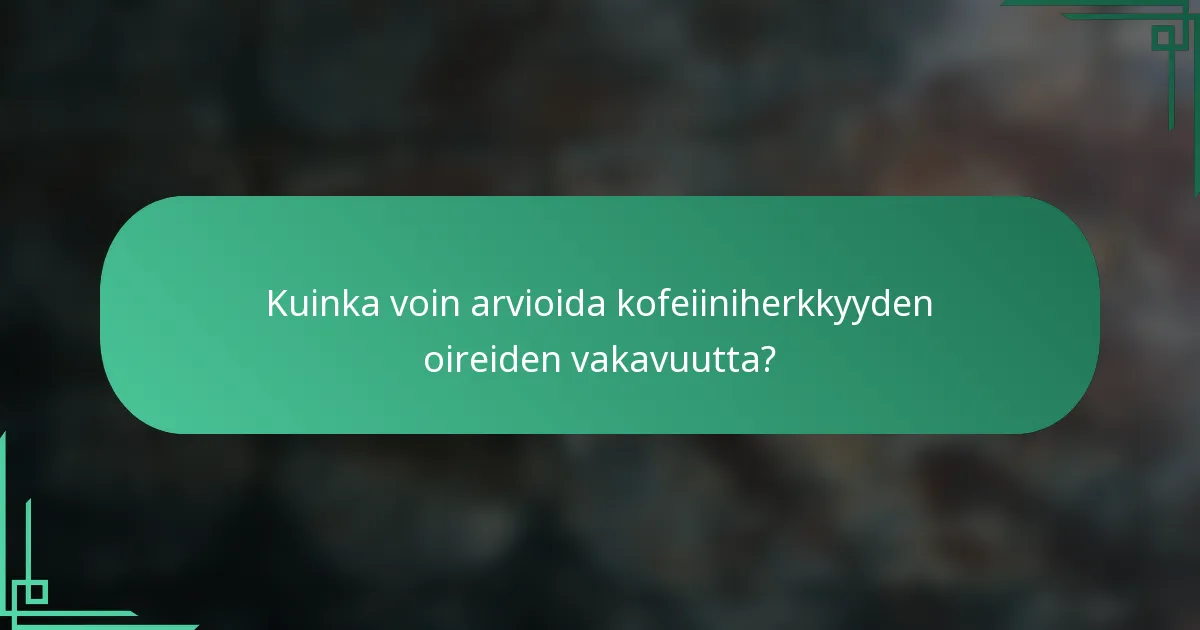 Kuinka voin arvioida kofeiiniherkkyyden oireiden vakavuutta?