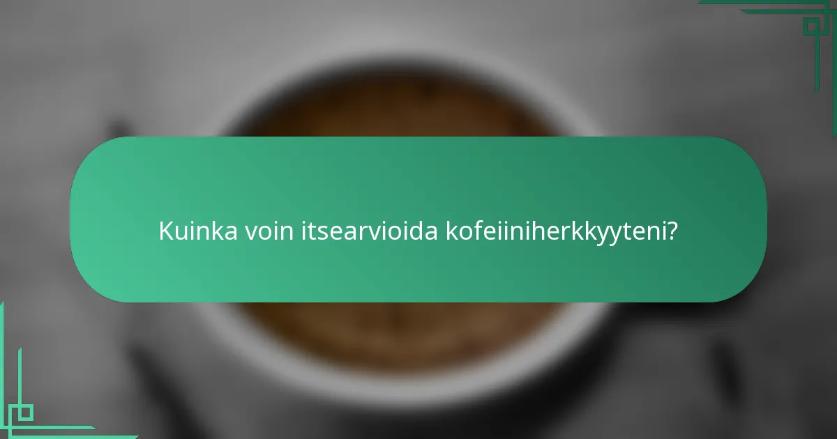Kuinka voin itsearvioida kofeiiniherkkyyteni?