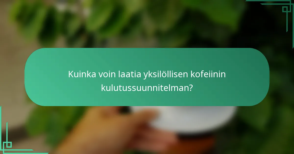 Kuinka voin laatia yksilöllisen kofeiinin kulutussuunnitelman?