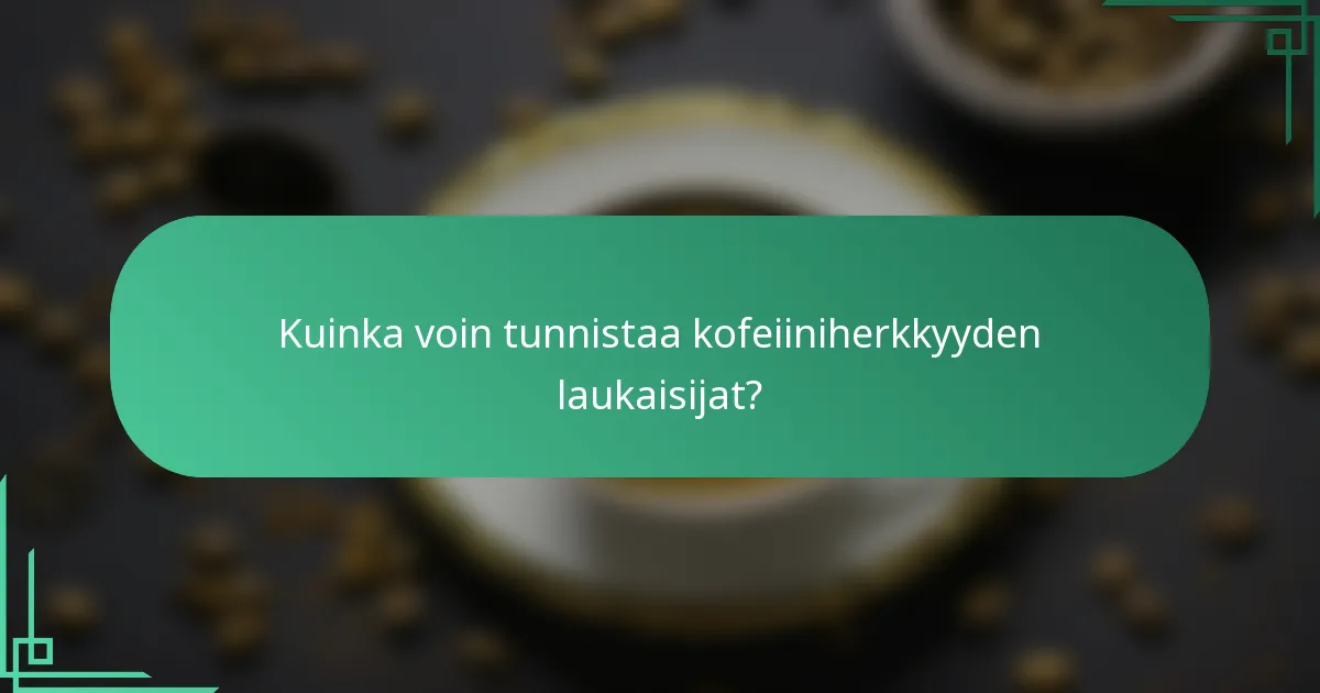 Kuinka voin tunnistaa kofeiiniherkkyyden laukaisijat?