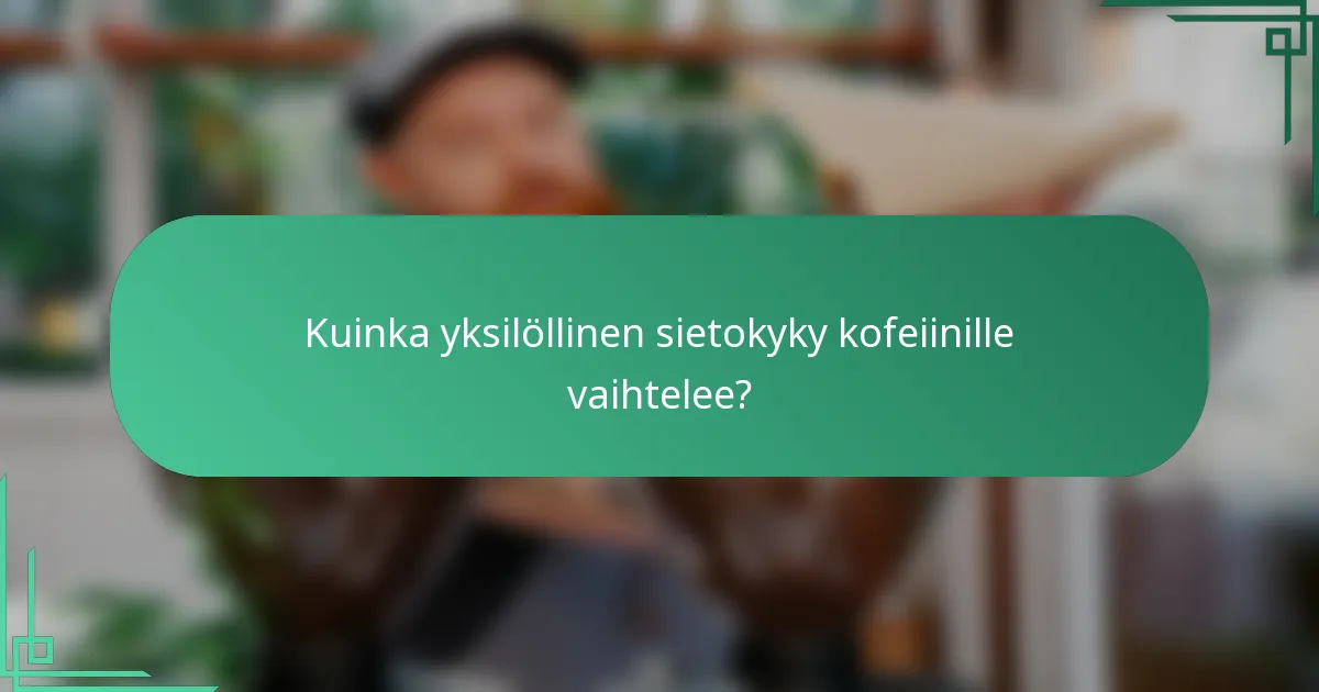Kuinka yksilöllinen sietokyky kofeiinille vaihtelee?