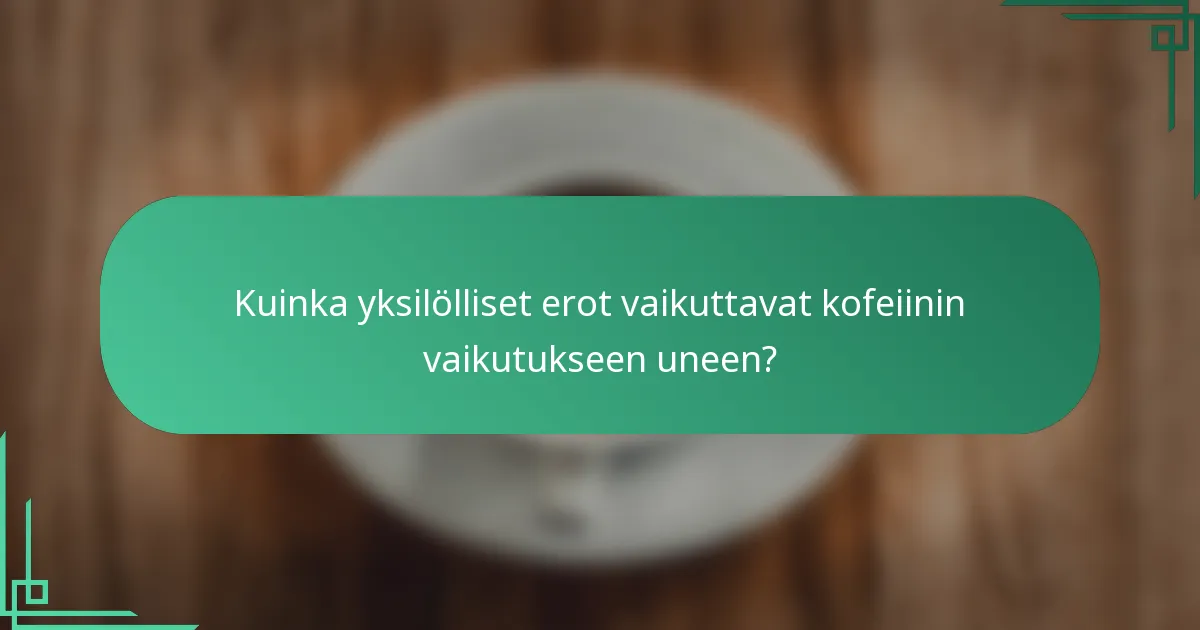 Kuinka yksilölliset erot vaikuttavat kofeiinin vaikutukseen uneen?