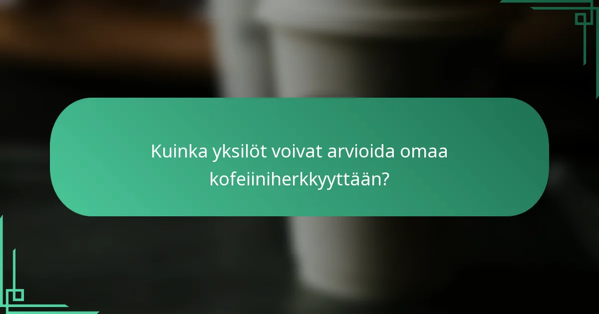 Kuinka yksilöt voivat arvioida omaa kofeiiniherkkyyttään?