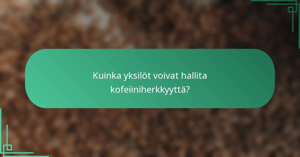Kuinka yksilöt voivat hallita kofeiiniherkkyyttä?