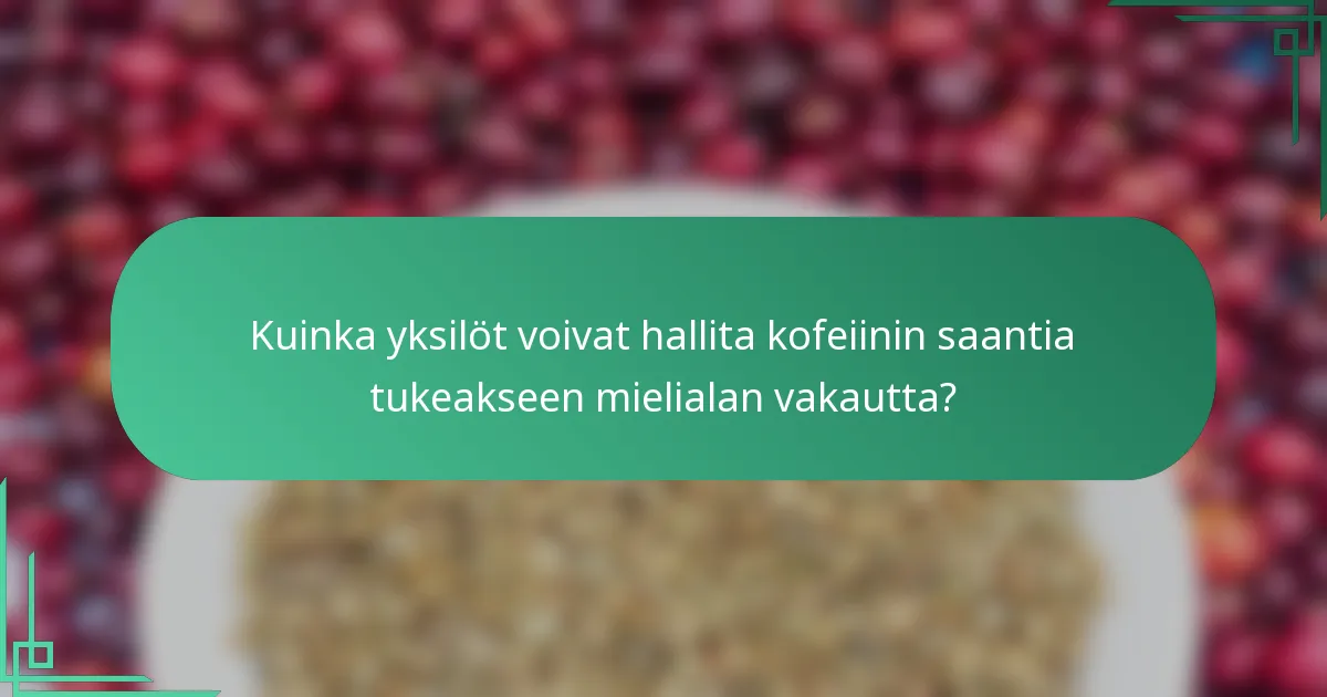 Kuinka yksilöt voivat hallita kofeiinin saantia tukeakseen mielialan vakautta?