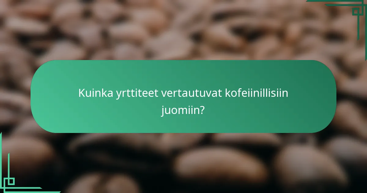 Kuinka yrttiteet vertautuvat kofeiinillisiin juomiin?