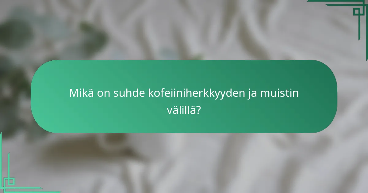 Mikä on suhde kofeiiniherkkyyden ja muistin välillä?