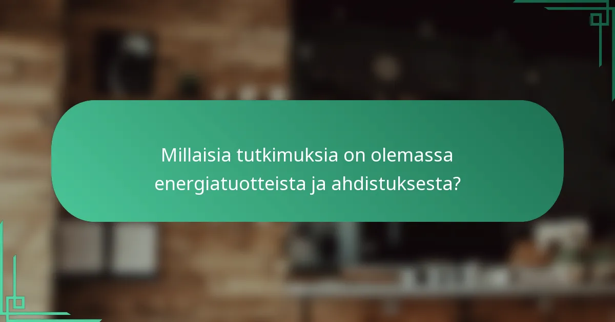 Millaisia tutkimuksia on olemassa energiatuotteista ja ahdistuksesta?