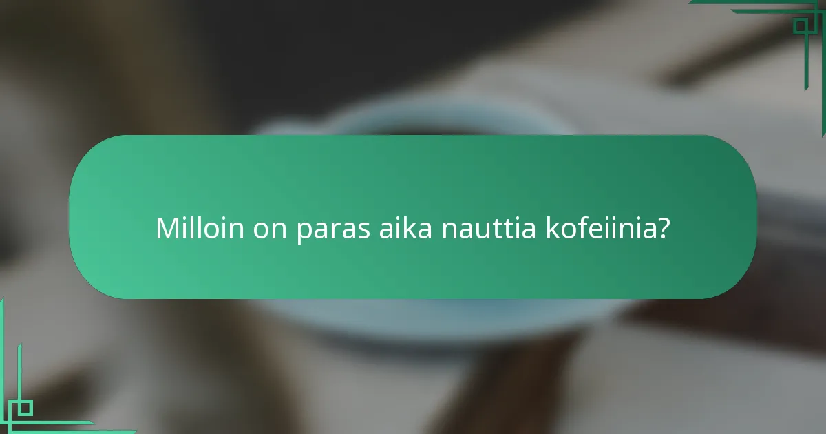 Milloin on paras aika nauttia kofeiinia?