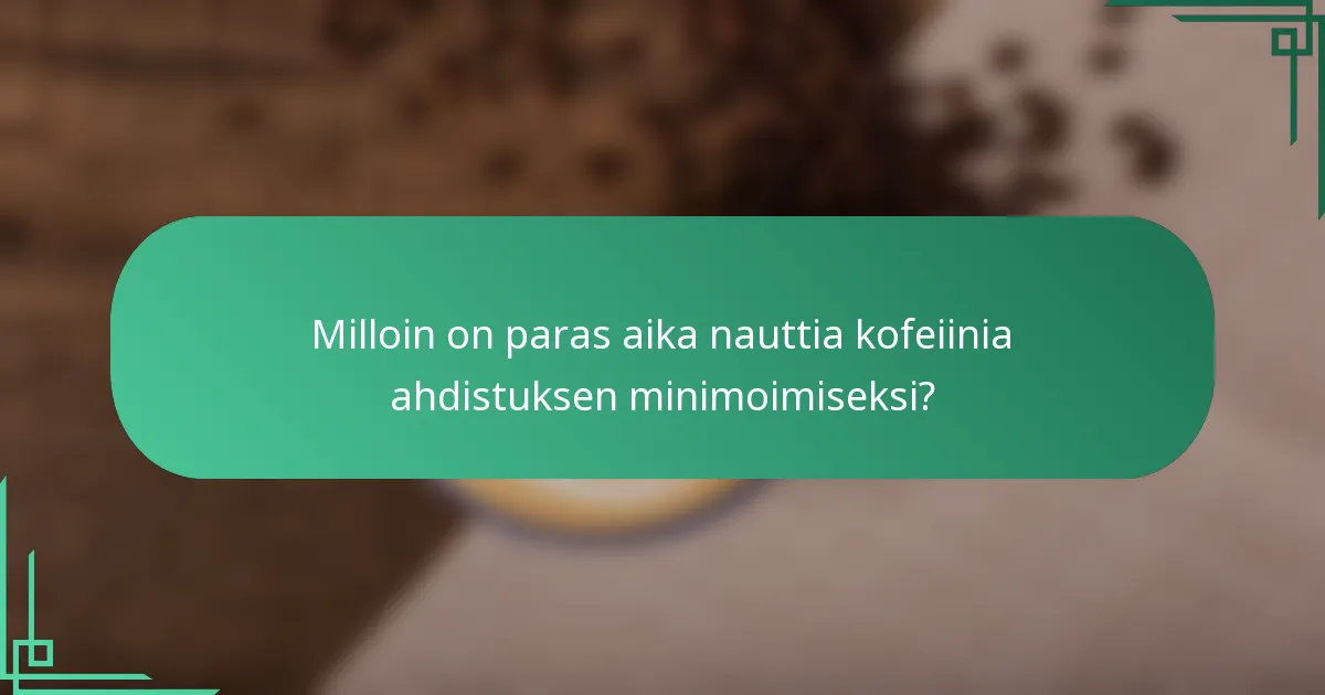 Milloin on paras aika nauttia kofeiinia ahdistuksen minimoimiseksi?