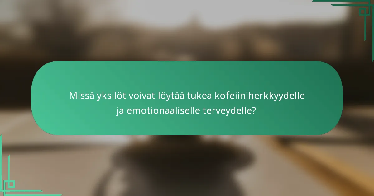 Missä yksilöt voivat löytää tukea kofeiiniherkkyydelle ja emotionaaliselle terveydelle?