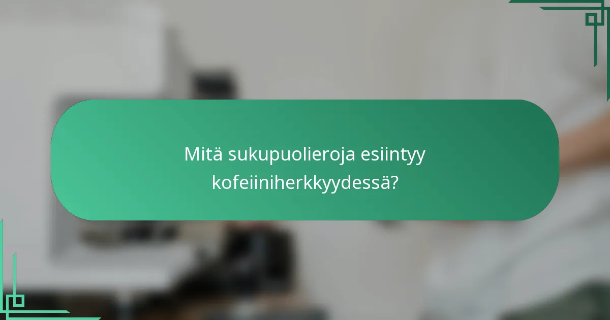 Mitä sukupuolieroja esiintyy kofeiiniherkkyydessä?