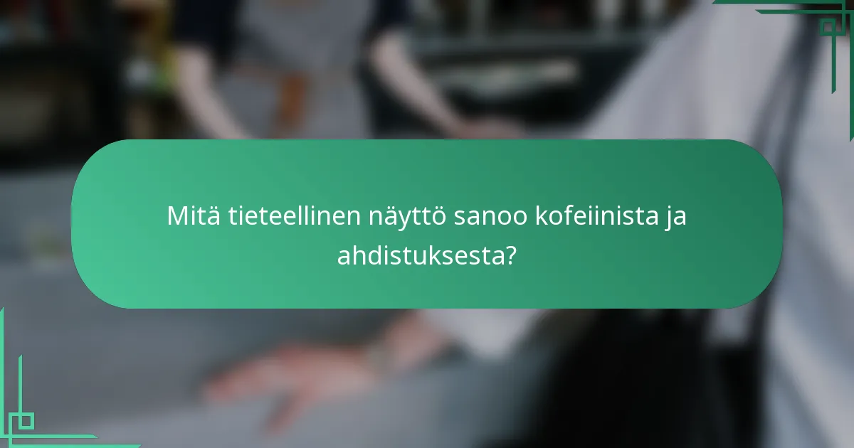 Mitä tieteellinen näyttö sanoo kofeiinista ja ahdistuksesta?