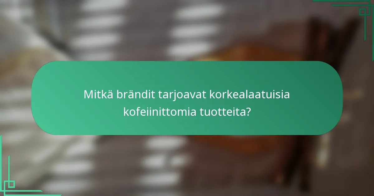 Mitkä brändit tarjoavat korkealaatuisia kofeiinittomia tuotteita?