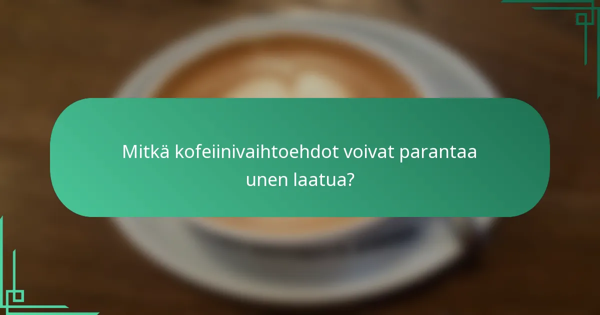 Mitkä kofeiinivaihtoehdot voivat parantaa unen laatua?