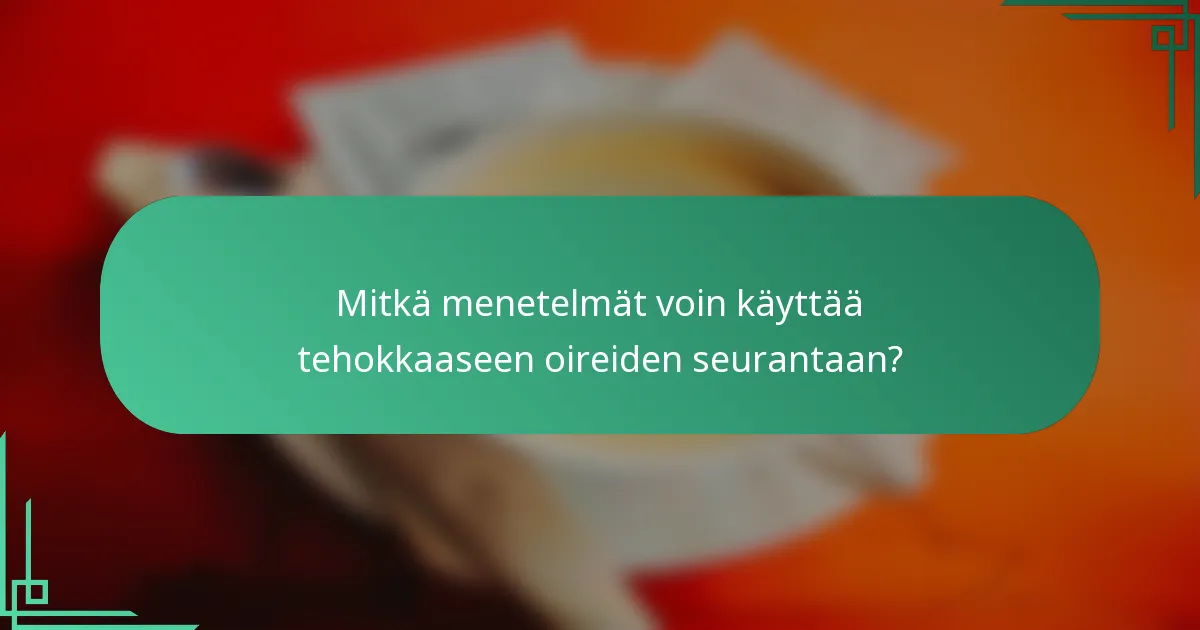 Mitkä menetelmät voin käyttää tehokkaaseen oireiden seurantaan?