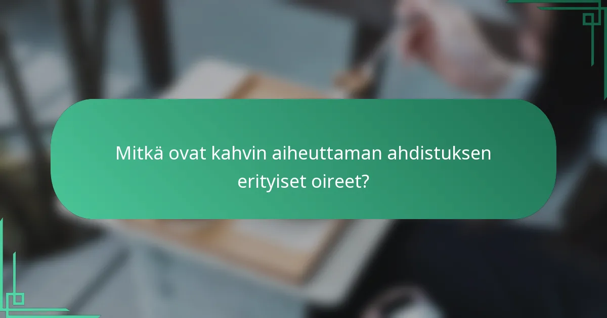 Mitkä ovat kahvin aiheuttaman ahdistuksen erityiset oireet?